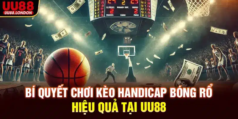 Bí quyết chơi kèo handicap hiệu quả trong cá cược bóng rổ tại UU88