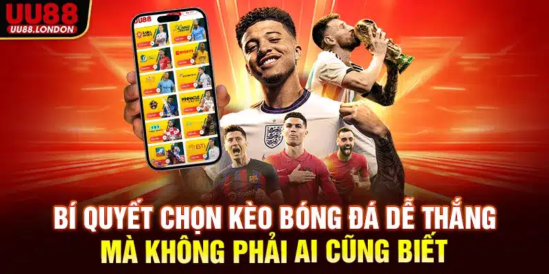 Bí quyết chọn kèo bóng đá dễ thắng mà không phải ai cũng biết