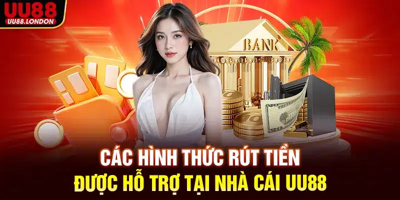 Các hình thức rút tiền được hỗ trợ tại nhà cái UU88