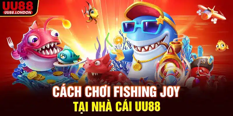 Cách chơi Fishing Joy tại nhà cái UU88