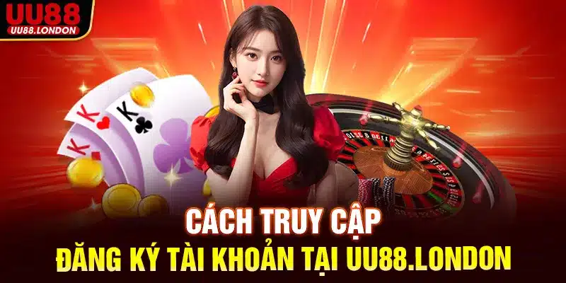 Cách truy cập đăng ký tài khoản tại UU88.london