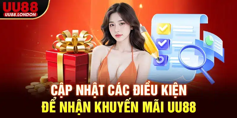 Cập nhật các điều kiện để nhận khuyến mãi UU88