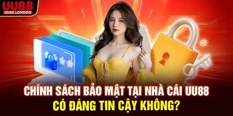 Chính sách bảo mật tại nhà cái UU88 có đáng tin cậy không?