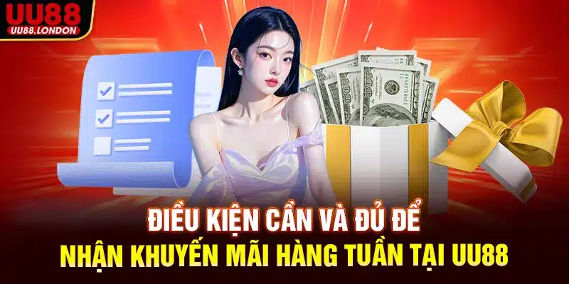 Điều kiện cần và đủ để nhận khuyến mãi hàng tuần tại UU88