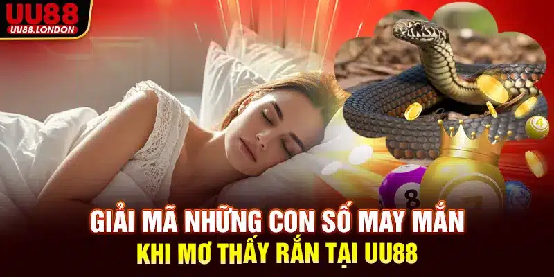 Giải mã những con số may mắn khi mơ thấy rắn tại UU88