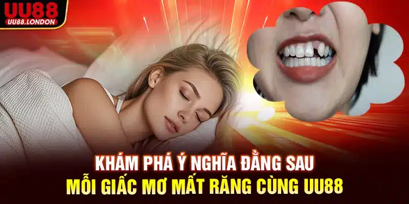 Khám phá ý nghĩa đằng sau mỗi giấc mơ mất răng cùng UU88