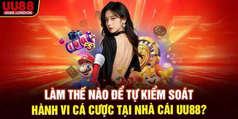 Làm thế nào để tự kiểm soát hành vi cá cược tại Nhà cái UU88?