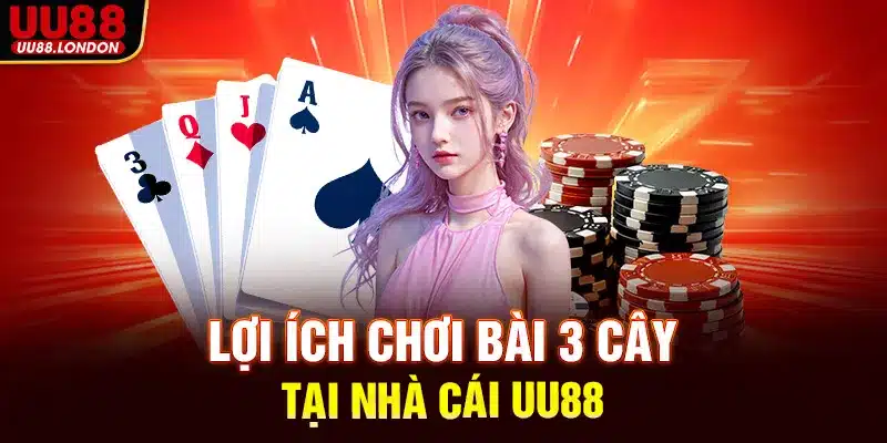 Lợi ích chơi bài 3 cây tại nhà cái UU88