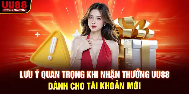 Lưu ý quan trọng khi nhận thưởng UU88 dành cho tài khoản mới