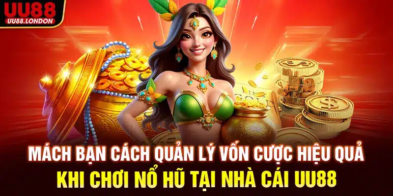 Mách bạn cách quản lý vốn cược hiệu quả khi chơi nổ hũ tại nhà cái UU88