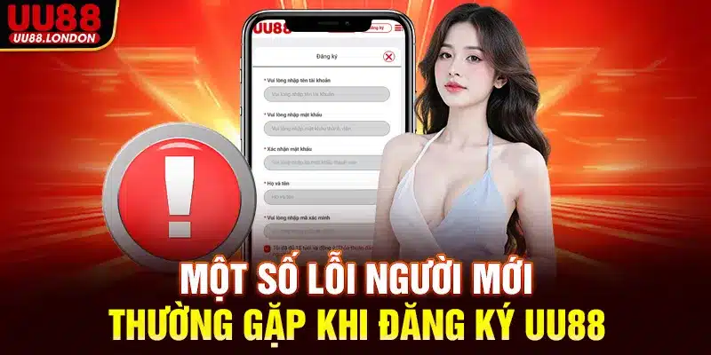 Một số lỗi người mới thường gặp khi đăng ký UU88