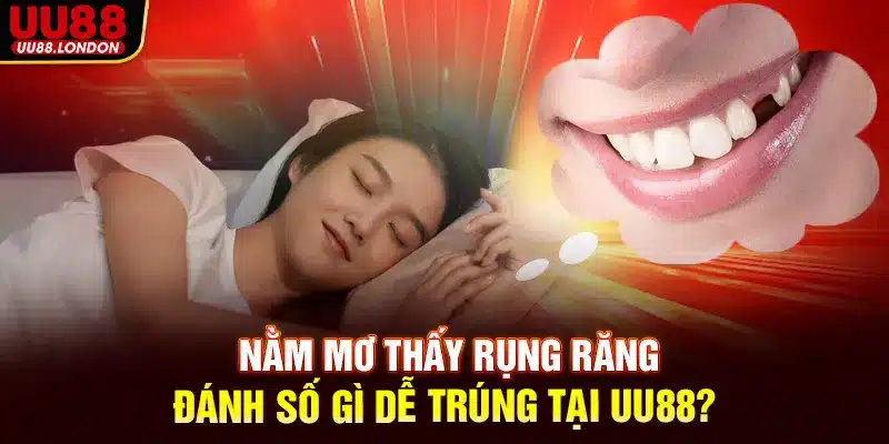Nằm mơ thấy rụng răng đánh số gì dễ trúng tại UU88?