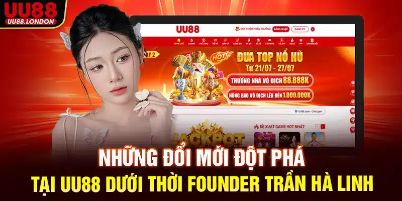 Những đổi mới đột phá tại UU88 dưới thời Founder Trần Hà Linh