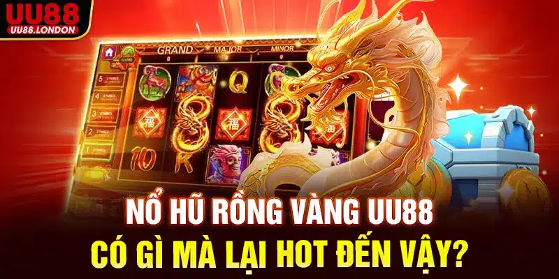 Nổ hũ Rồng Vàng UU88 có gì mà lại hot đến vậy?