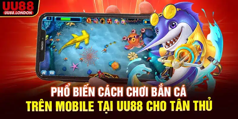 Phổ biến cách chơi bắn cá trên mobile tại UU88 cho tân thủ
