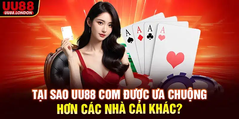 Tại sao UU88 com được ưa chuộng hơn các nhà cái khác?