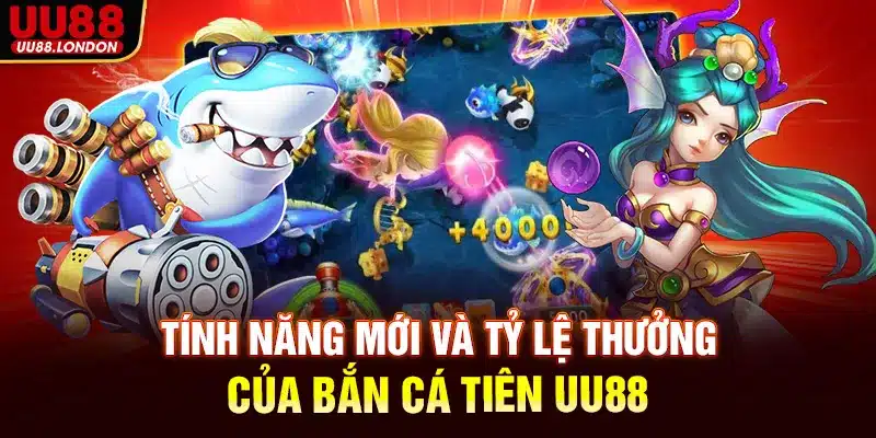 Tính năng mới và tỷ lệ thưởng của bắn cá tiên UU88