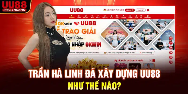 Trần Hà Linh đã xây dựng UU88 như thế nào?
