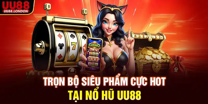 Trọn bộ siêu phẩm cực hot tại nổ hũ UU88
