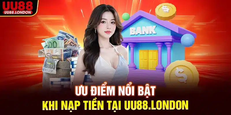 Ưu điểm nổi bật khi nạp tiền tại UU88.london