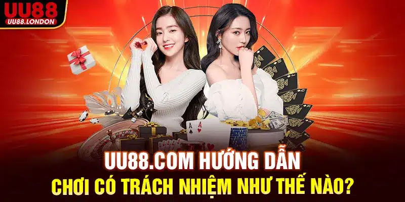 UU88.Com hướng dẫn chơi có trách nhiệm như thế nào?