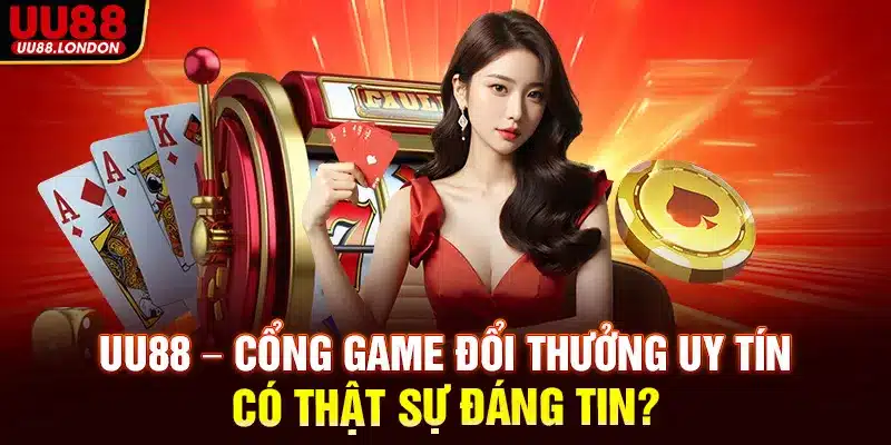 UU88 – Cổng game đổi thưởng uy tín có thật sự đáng tin?
