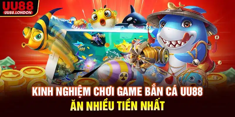 Kinh nghiệm chơi game bắn cá UU88 ăn nhiều tiền nhất