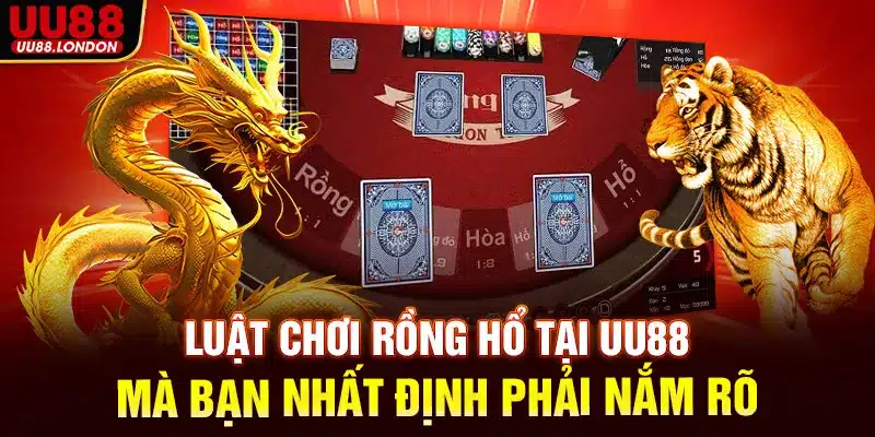 Luật chơi rồng hổ tại UU88 mà bạn nhất định phải nắm rõ